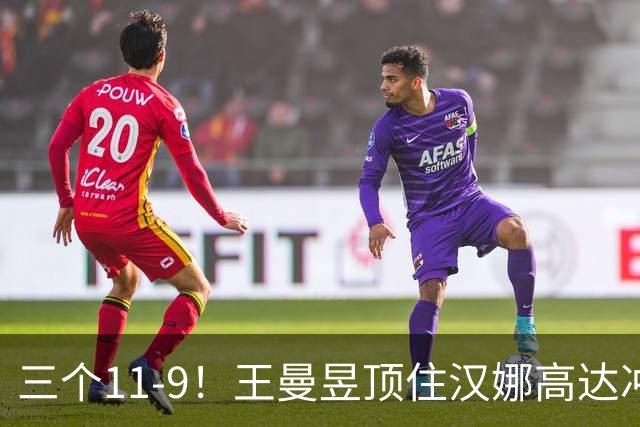 三个11-9！王曼昱顶住汉娜高达冲击，两局逆转拿下蒙彼利埃开门红
