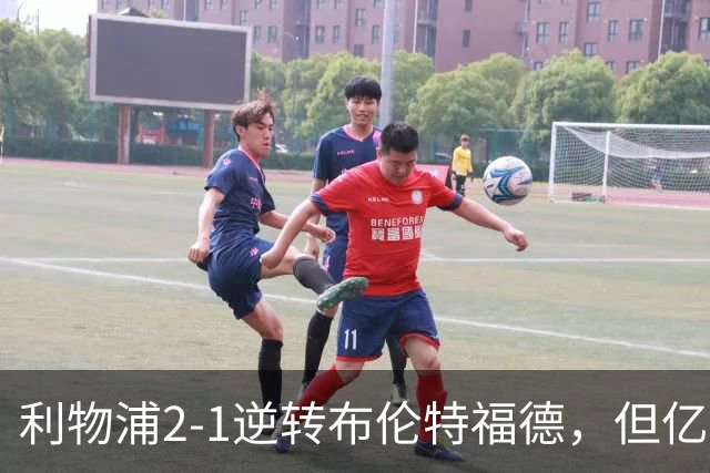 利物浦2-1逆转布伦特福德，但亿欧新援沦为“水货”在所难免