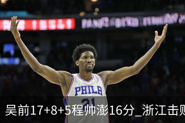 吴前17+8+5程帅澎16分 浙江击败肯帝亚取7连胜