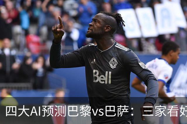 四大AI预测巴黎vs巴萨：三家看好主胜，豆包支持巴萨客胜