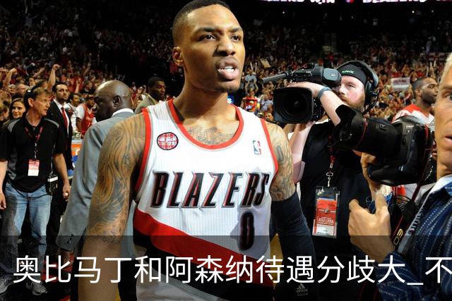 奥比马丁和阿森纳待遇分歧大 不确定进一线队