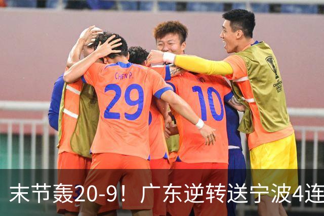 末节轰20-9！广东逆转送宁波4连败 博日奇26+10罗凯文20分
