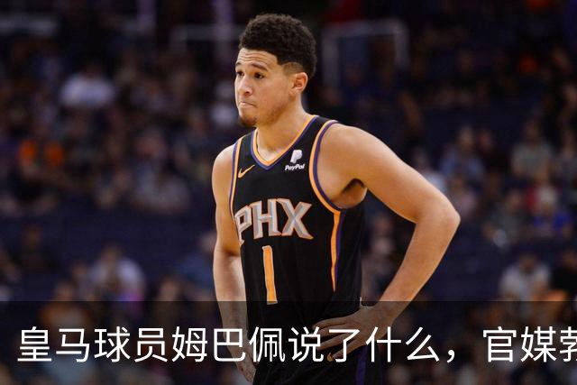 皇马球员姆巴佩说了什么，官媒勃然大怒？