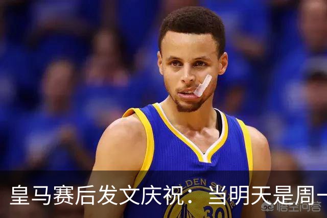 皇马赛后发文庆祝：当明天是周一……可你赢下了国家德比