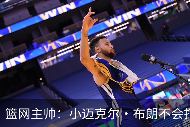 篮网主帅：小迈克尔·布朗不会打满82场，背靠背也不打