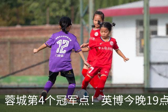 蓉城第4个冠军点！英博今晚19点战新鹏城 若不胜将送蓉城提前夺冠