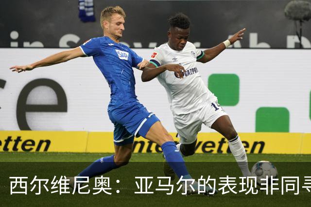 西尔维尼奥：亚马尔的表现非同寻常；维尼修斯有时下滑很正常