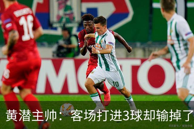 黄潜主帅：客场打进3球却输掉了比赛，我认为应该先关注不足之处