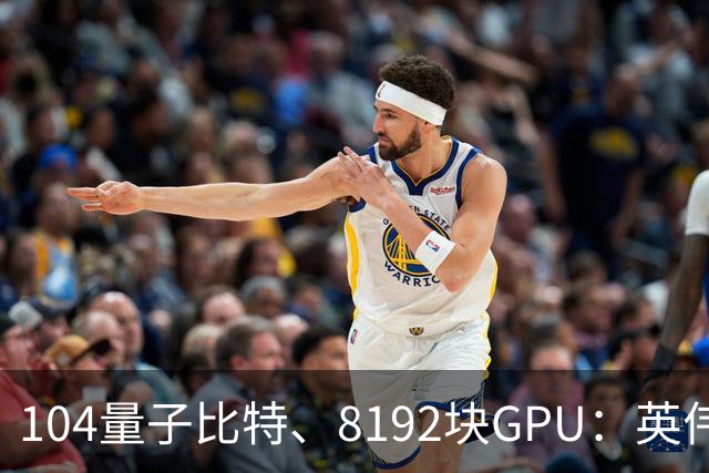 104量子比特、8192块GPU：英伟达称“完成迄今最大规模容错量子计算模拟”