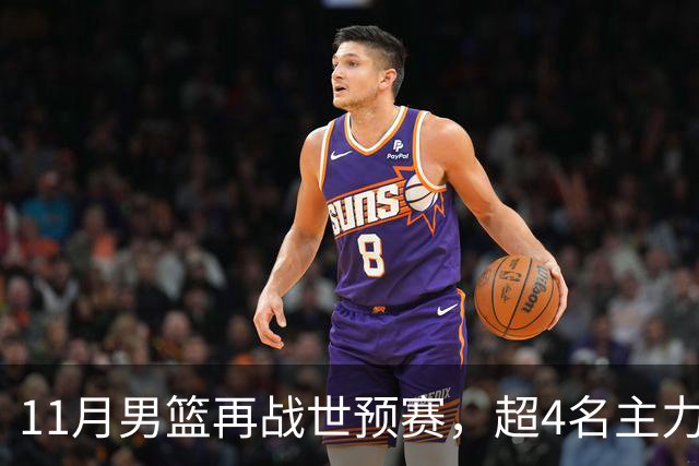 11月男篮再战世预赛，超4名主力或回归，郭士强带队冲击3连胜