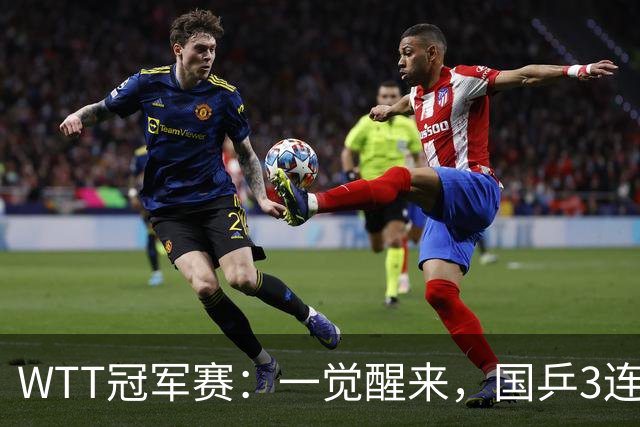 WTT冠军赛：一觉醒来，国乒3连胜！林昀儒险翻车，削球名将1轮游
